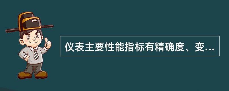 仪表主要性能指标有精确度、变差、相对误差、复现性、稳定性、可靠性。