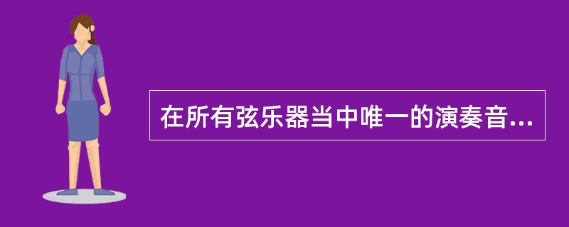 在所有弦乐器当中唯一的演奏音高与实际音高不同的乐器为何？