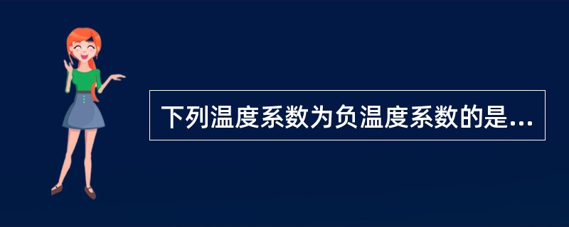 下列温度系数为负温度系数的是（）。