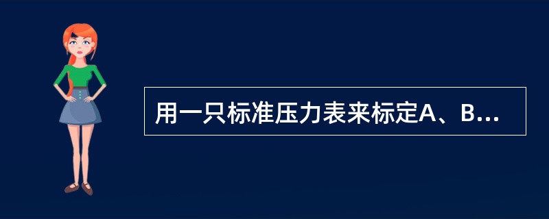 用一只标准压力表来标定A、B两块压力表，标准压力表的读数为1MPa，A、B两块压