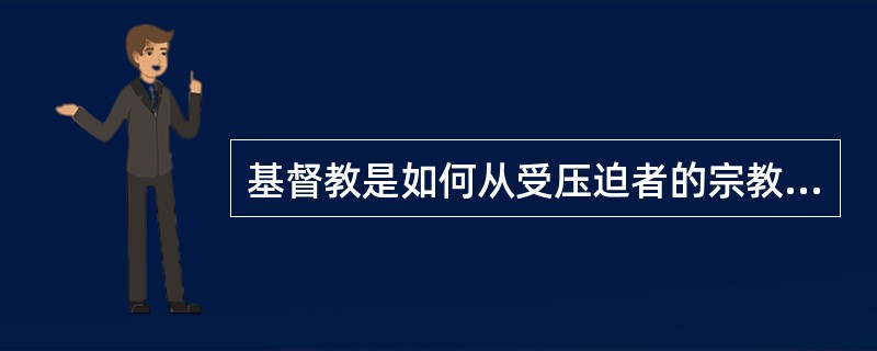 基督教是如何从受压迫者的宗教变成统治者的宗教的？