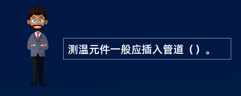 测温元件一般应插入管道（）。