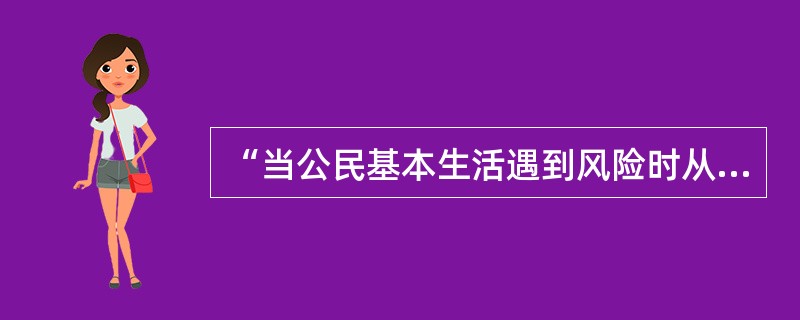 “当公民基本生活遇到风险时从国家和社会获得帮助的权利”被称为（）.