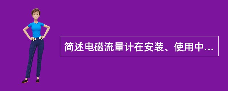 简述电磁流量计在安装、使用中应注意的事项？