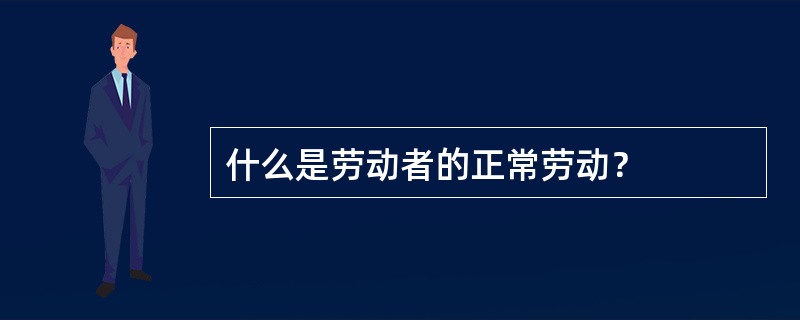 什么是劳动者的正常劳动？