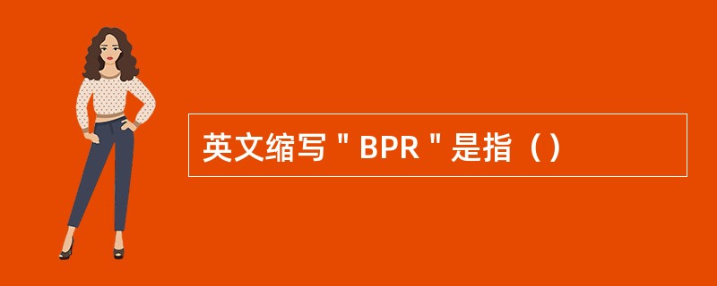 英文缩写＂BPR＂是指（）