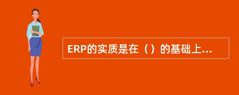 ERP的实质是在（）的基础上进一步发展而成的，面向供应链的管理思想。