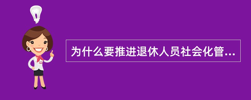 为什么要推进退休人员社会化管理服务？