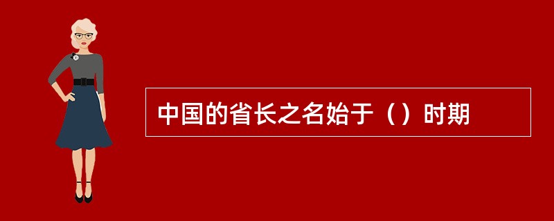 中国的省长之名始于（）时期