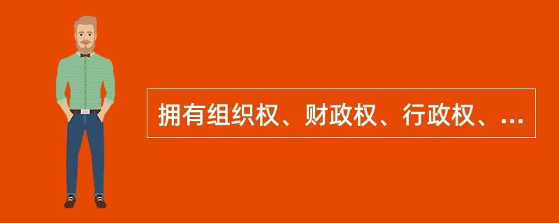 拥有组织权、财政权、行政权、地方立法权和制裁权的地方政府属于（）。