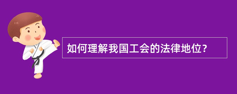 如何理解我国工会的法律地位？