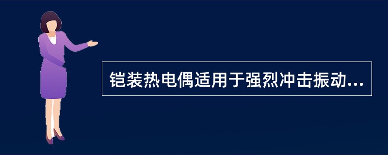 铠装热电偶适用于强烈冲击振动的恶劣环境。