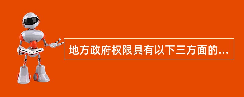 地方政府权限具有以下三方面的特点（）