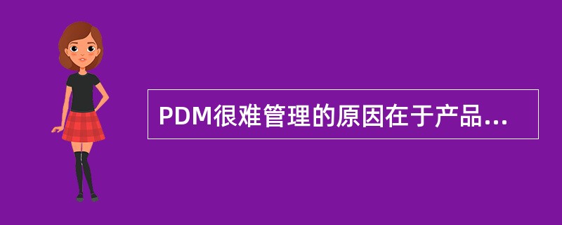 PDM很难管理的原因在于产品数据的（）。