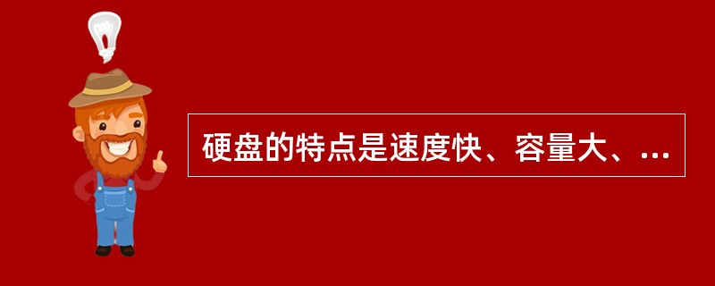 硬盘的特点是速度快、容量大、价格便宜，是计算机的主存。