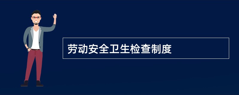 劳动安全卫生检查制度