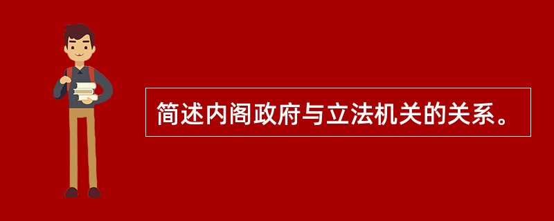 简述内阁政府与立法机关的关系。