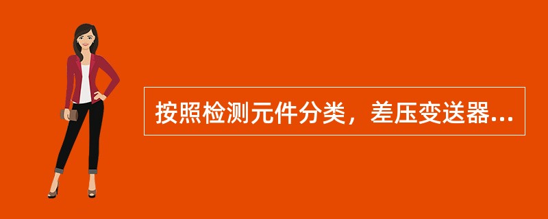 按照检测元件分类，差压变送器主要有哪几类？