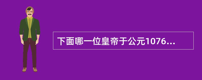 下面哪一位皇帝于公元1076年宣布罢黜格列高利七世教皇（）