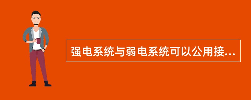 强电系统与弱电系统可以公用接地。