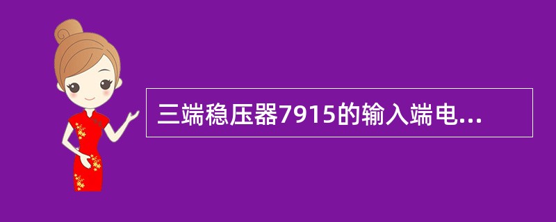 三端稳压器7915的输入端电压在15V左右。