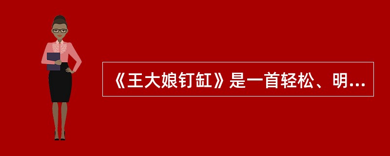 《王大娘钉缸》是一首轻松、明快、幽默、诙谐的民间歌舞曲，他是流行于河南的一种（）