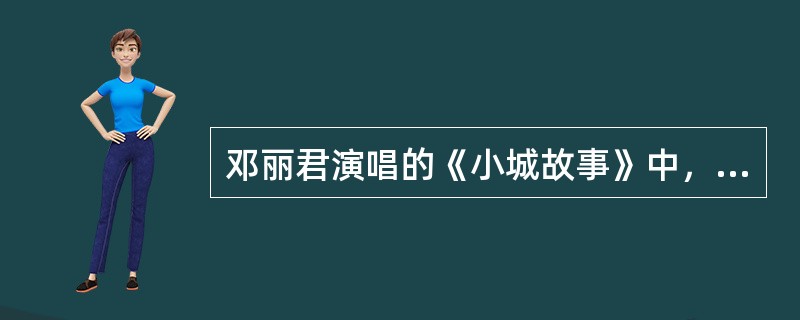 邓丽君演唱的《小城故事》中，“小城故事多”的下一句是什么？