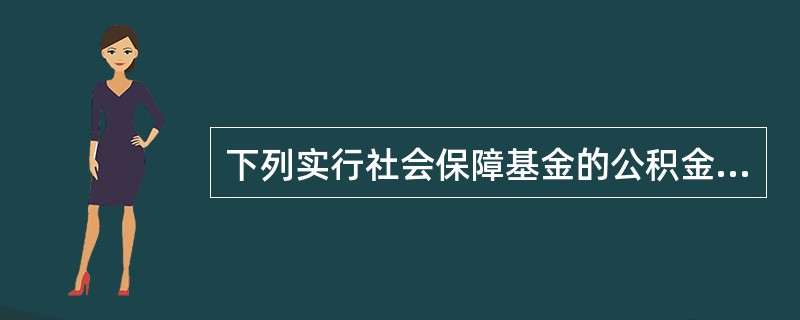 下列实行社会保障基金的公积金制度的国家是（）