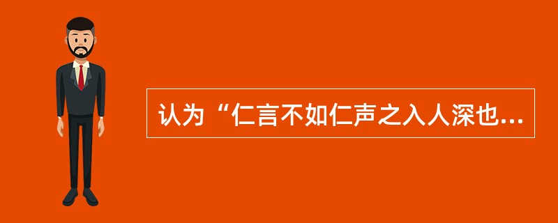 认为“仁言不如仁声之入人深也”的儒家音乐代表人物是（）。