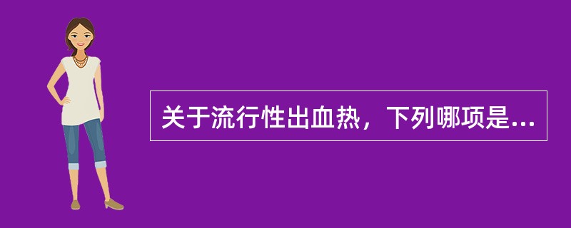 关于流行性出血热，下列哪项是正确的（）