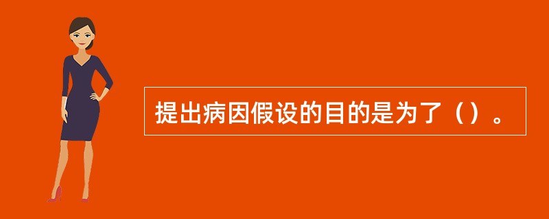 提出病因假设的目的是为了（）。