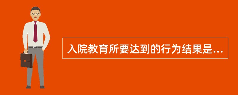 入院教育所要达到的行为结果是（）