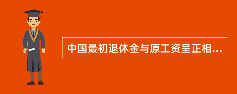 中国最初退休金与原工资呈正相关关系，举例说明。