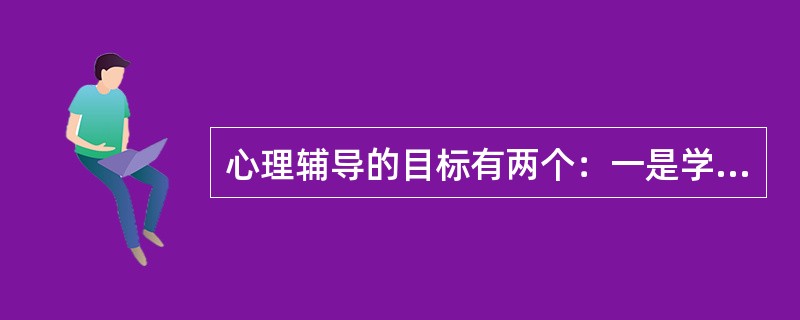 心理辅导的目标有两个：一是学会调适；二是（）。