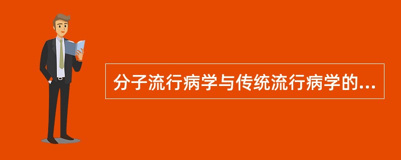 分子流行病学与传统流行病学的主要区别是（）。