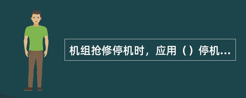 机组抢修停机时，应用（）停机方式。