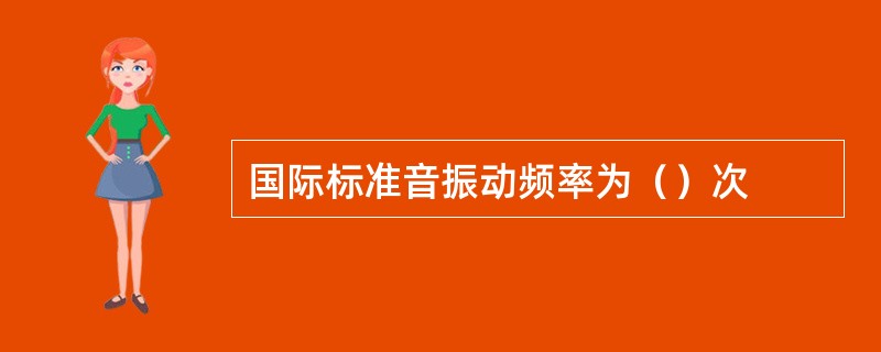 国际标准音振动频率为（）次