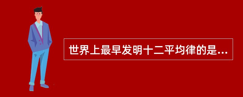 世界上最早发明十二平均律的是我国（）代音乐家（）