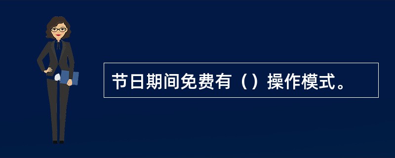 节日期间免费有（）操作模式。