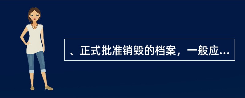 、正式批准销毁的档案，一般应由领导指派（）以上的可靠人员监销。