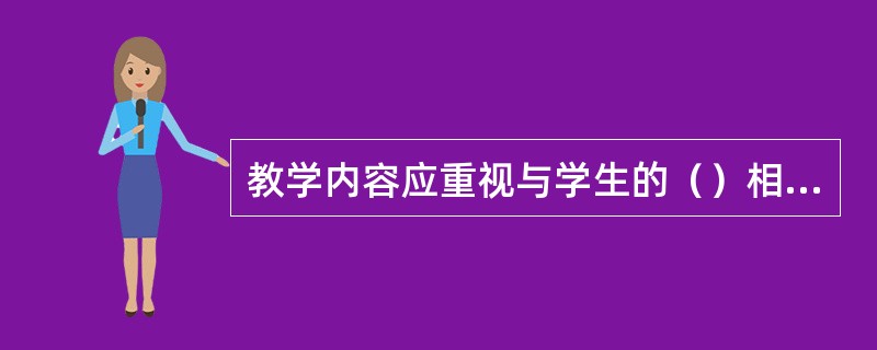 教学内容应重视与学生的（）相结合，加强音乐课与社会生活的联系。