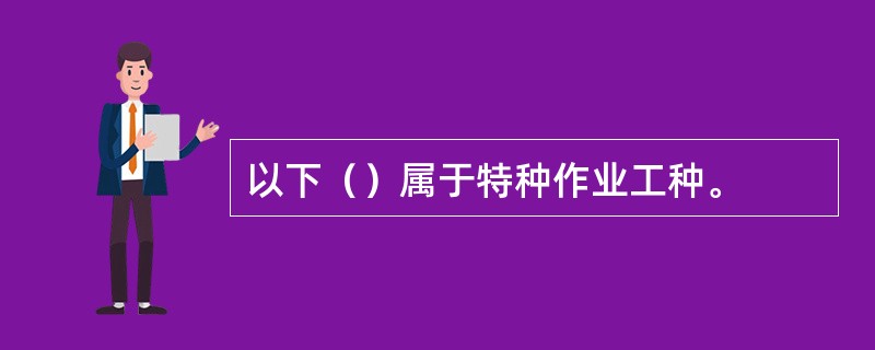 以下（）属于特种作业工种。