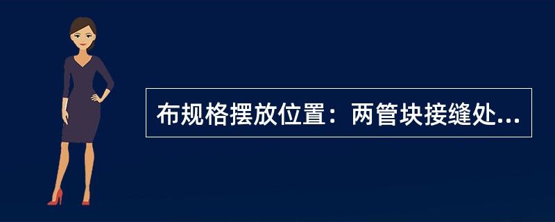 布规格摆放位置：两管块接缝处应用纱布（）毫米宽，允许±10毫米的误差，长为管块周