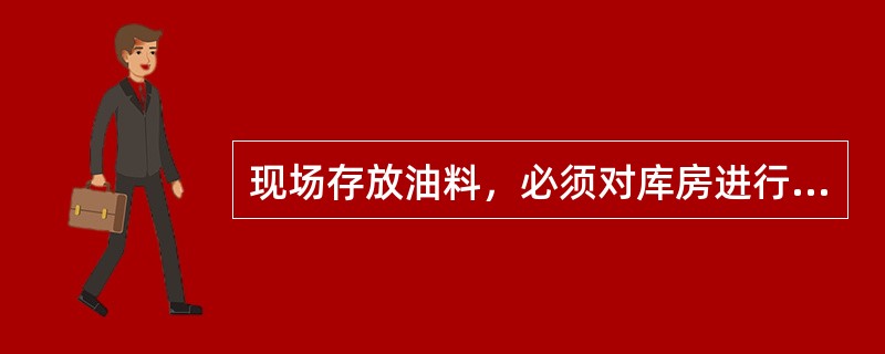 现场存放油料，必须对库房进行防（）处理。