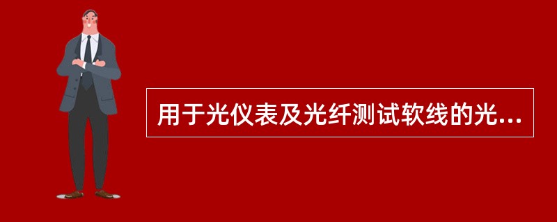 用于光仪表及光纤测试软线的光连接器应为（）型。