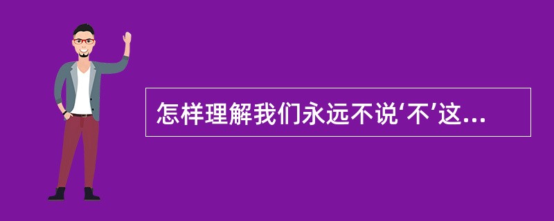 怎样理解我们永远不说‘不’这句话的含义？