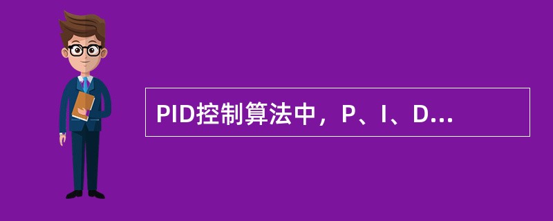 PID控制算法中，P、I、D分别是指（）、（）、（）。