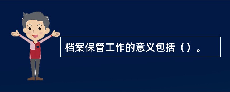 档案保管工作的意义包括（）。