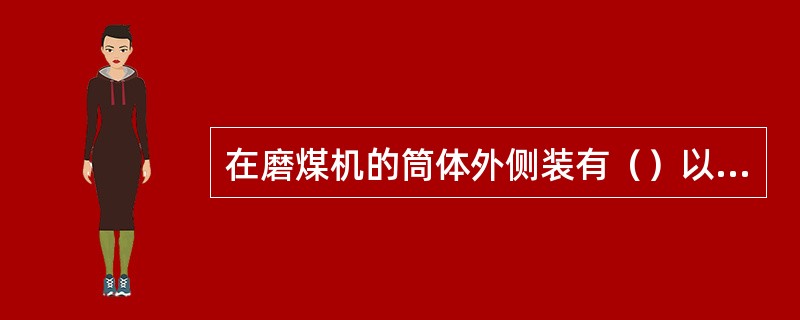 在磨煤机的筒体外侧装有（）以减少筒内热能散失和降低噪音。