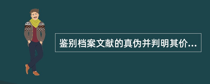 鉴别档案文献的真伪并判明其价值是编纂档案文献工作中（）。